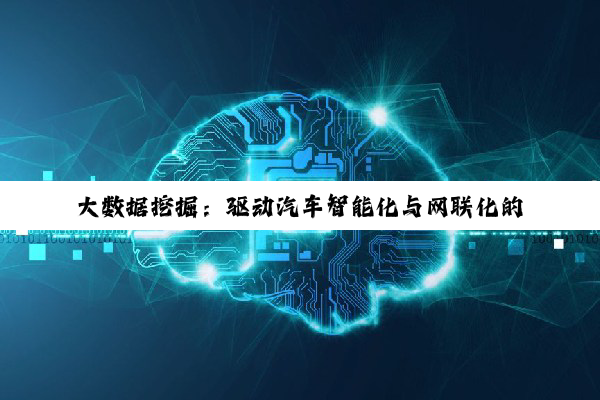 大数据挖掘:驱动汽车智能化与网联化的最新热点
