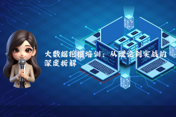 大数据挖掘培训：从理论到实战的深度拆解