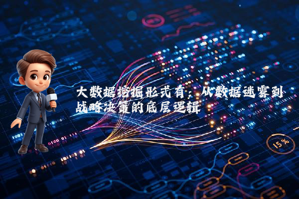 大数据挖掘形式有：从数据迷雾到战略决策的底层逻辑